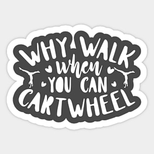 funny why walk when you can cartwheel Sticker